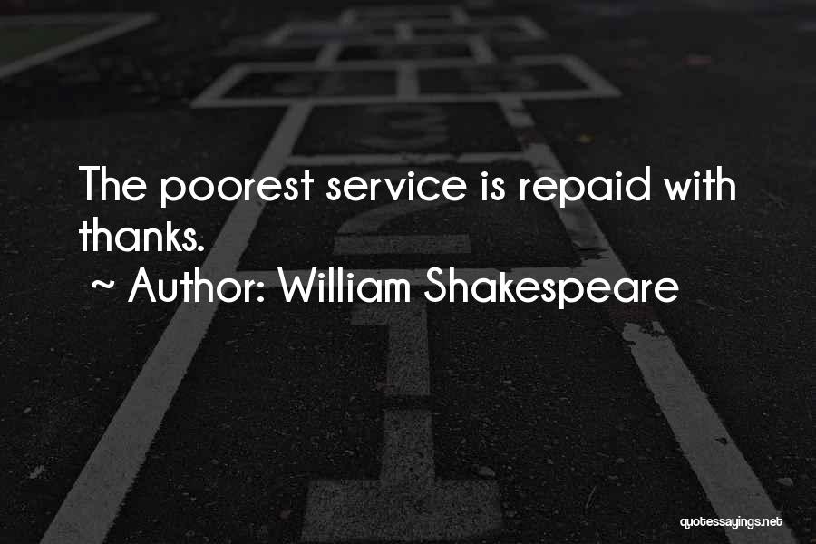 William Shakespeare Quotes: The Poorest Service Is Repaid With Thanks.