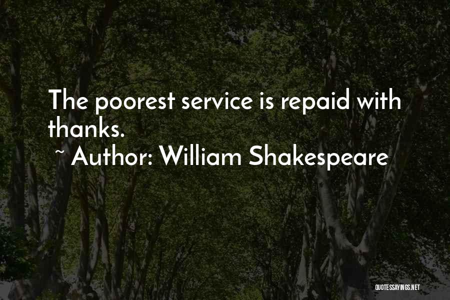 William Shakespeare Quotes: The Poorest Service Is Repaid With Thanks.