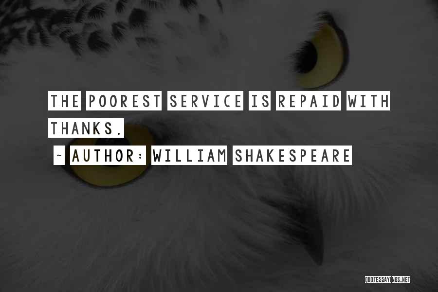 William Shakespeare Quotes: The Poorest Service Is Repaid With Thanks.