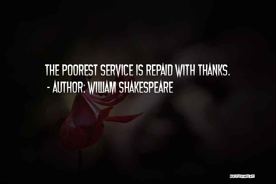 William Shakespeare Quotes: The Poorest Service Is Repaid With Thanks.