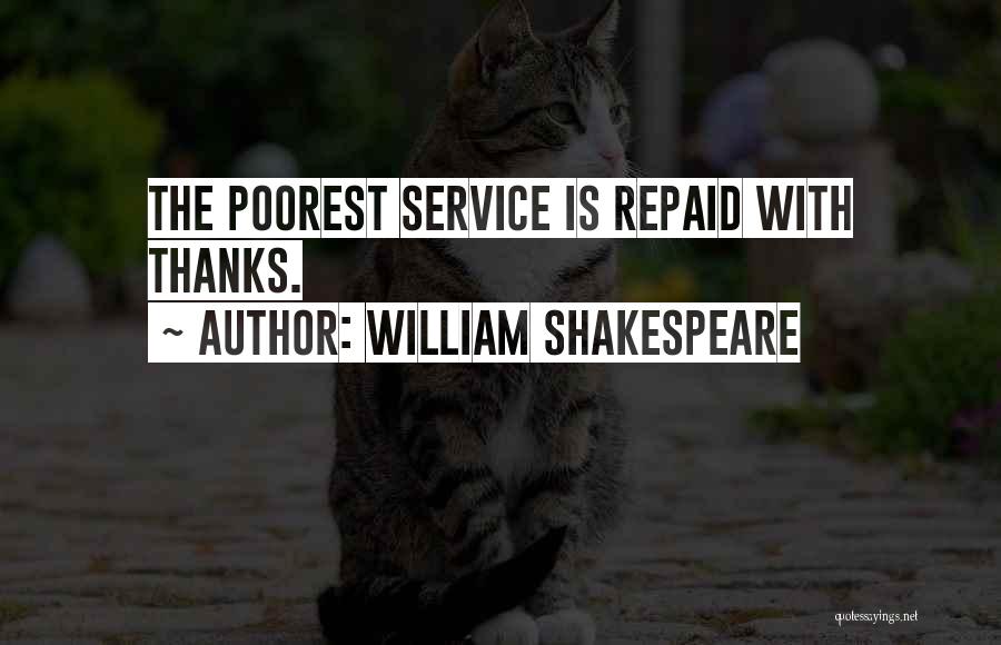 William Shakespeare Quotes: The Poorest Service Is Repaid With Thanks.