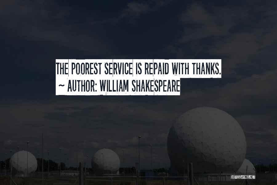 William Shakespeare Quotes: The Poorest Service Is Repaid With Thanks.