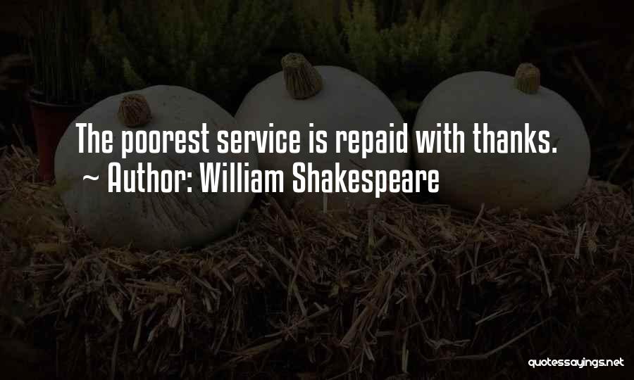 William Shakespeare Quotes: The Poorest Service Is Repaid With Thanks.