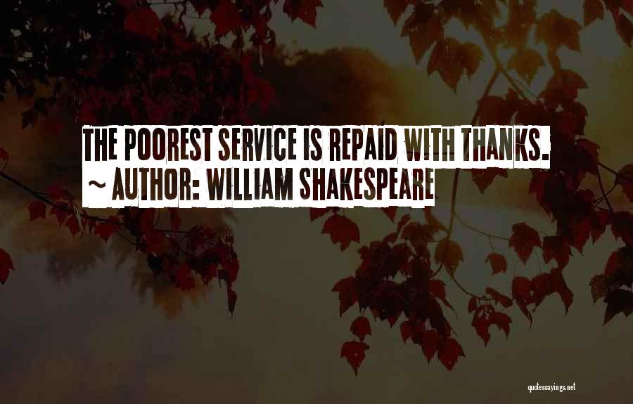 William Shakespeare Quotes: The Poorest Service Is Repaid With Thanks.