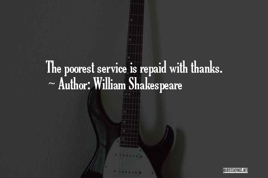 William Shakespeare Quotes: The Poorest Service Is Repaid With Thanks.