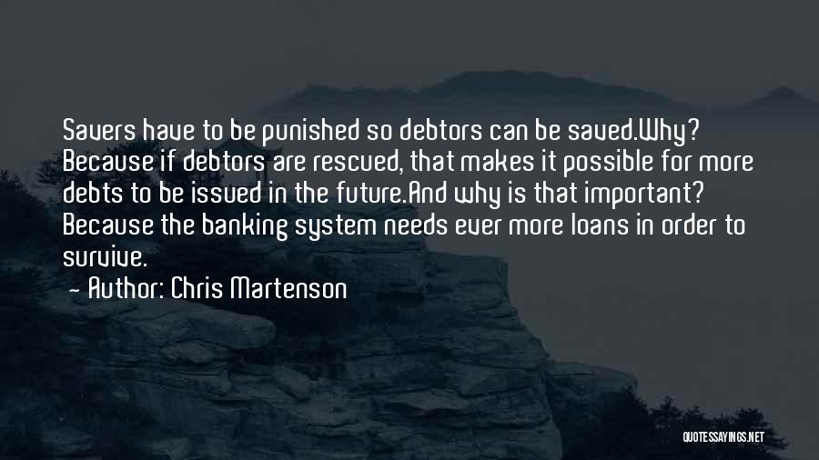 Chris Martenson Quotes: Savers Have To Be Punished So Debtors Can Be Saved.why? Because If Debtors Are Rescued, That Makes It Possible For