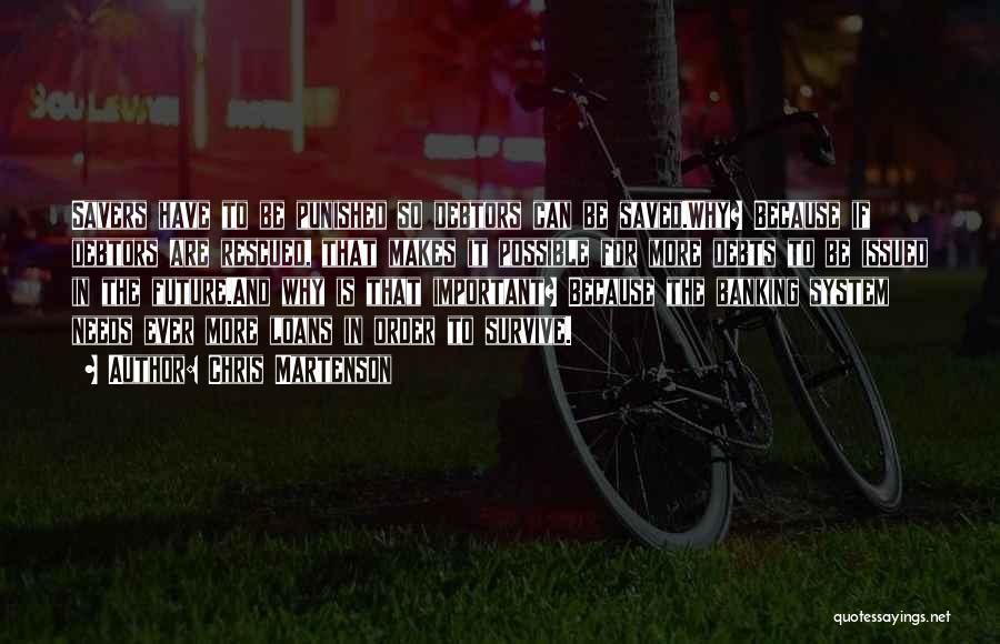 Chris Martenson Quotes: Savers Have To Be Punished So Debtors Can Be Saved.why? Because If Debtors Are Rescued, That Makes It Possible For