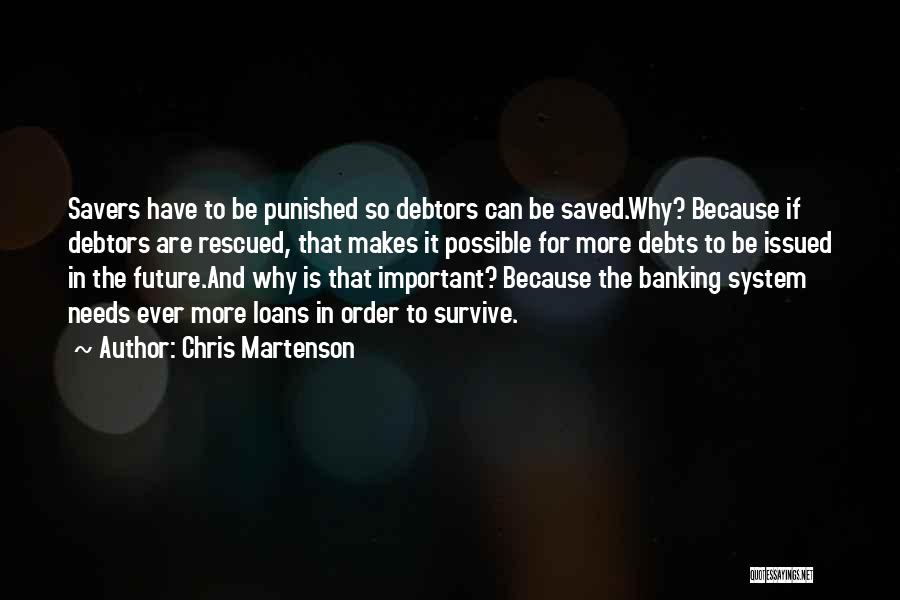 Chris Martenson Quotes: Savers Have To Be Punished So Debtors Can Be Saved.why? Because If Debtors Are Rescued, That Makes It Possible For