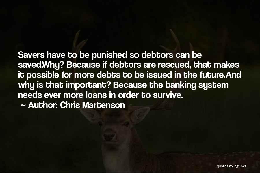 Chris Martenson Quotes: Savers Have To Be Punished So Debtors Can Be Saved.why? Because If Debtors Are Rescued, That Makes It Possible For