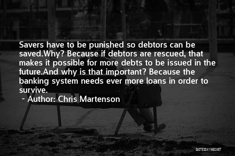 Chris Martenson Quotes: Savers Have To Be Punished So Debtors Can Be Saved.why? Because If Debtors Are Rescued, That Makes It Possible For