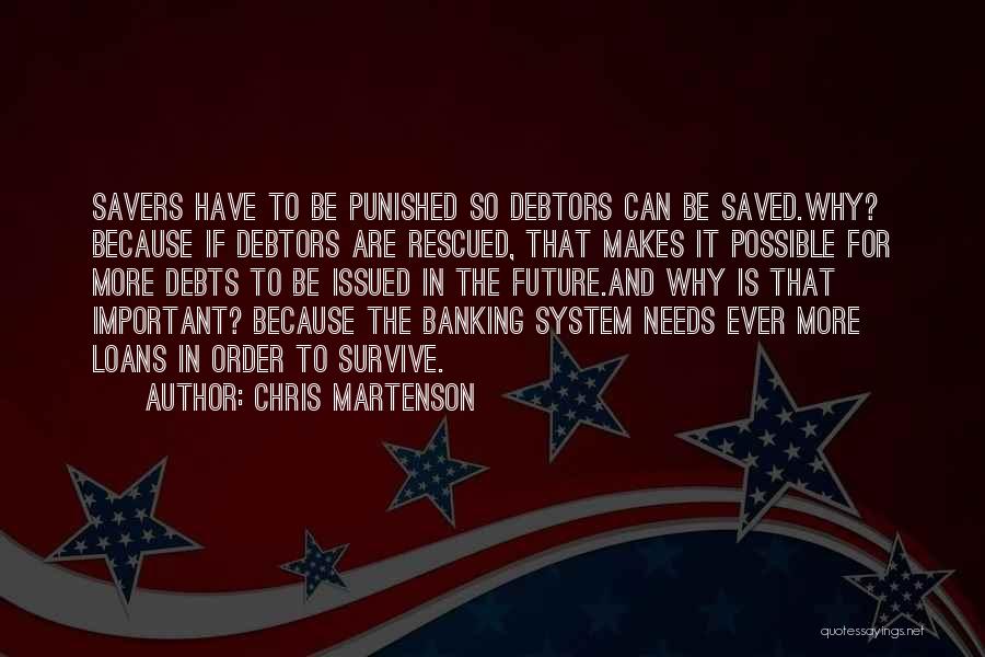 Chris Martenson Quotes: Savers Have To Be Punished So Debtors Can Be Saved.why? Because If Debtors Are Rescued, That Makes It Possible For