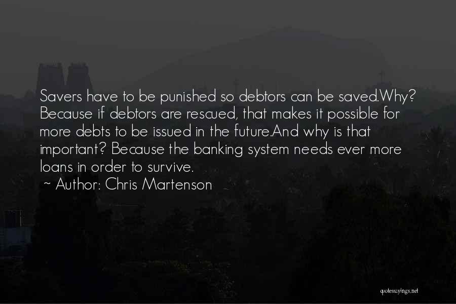 Chris Martenson Quotes: Savers Have To Be Punished So Debtors Can Be Saved.why? Because If Debtors Are Rescued, That Makes It Possible For