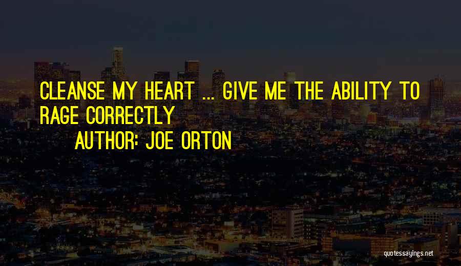 Joe Orton Quotes: Cleanse My Heart ... Give Me The Ability To Rage Correctly