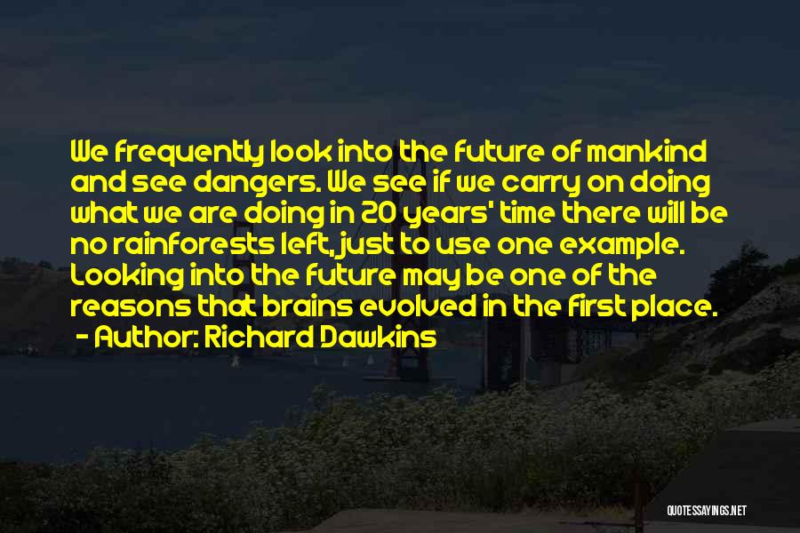Richard Dawkins Quotes: We Frequently Look Into The Future Of Mankind And See Dangers. We See If We Carry On Doing What We