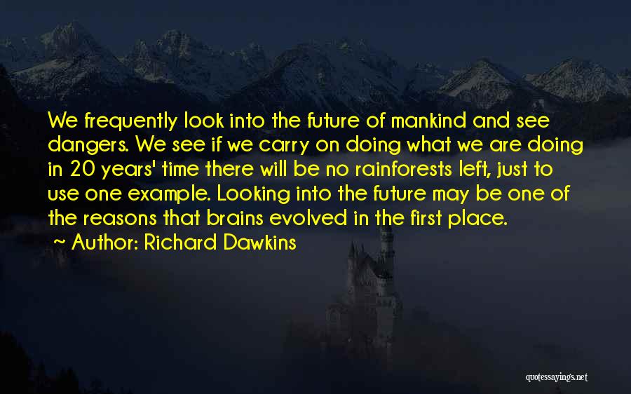 Richard Dawkins Quotes: We Frequently Look Into The Future Of Mankind And See Dangers. We See If We Carry On Doing What We