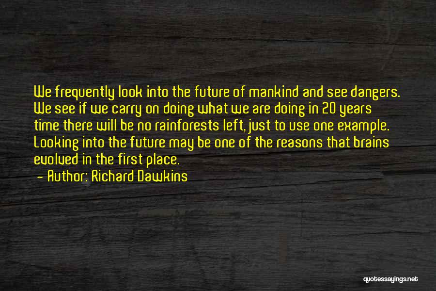 Richard Dawkins Quotes: We Frequently Look Into The Future Of Mankind And See Dangers. We See If We Carry On Doing What We