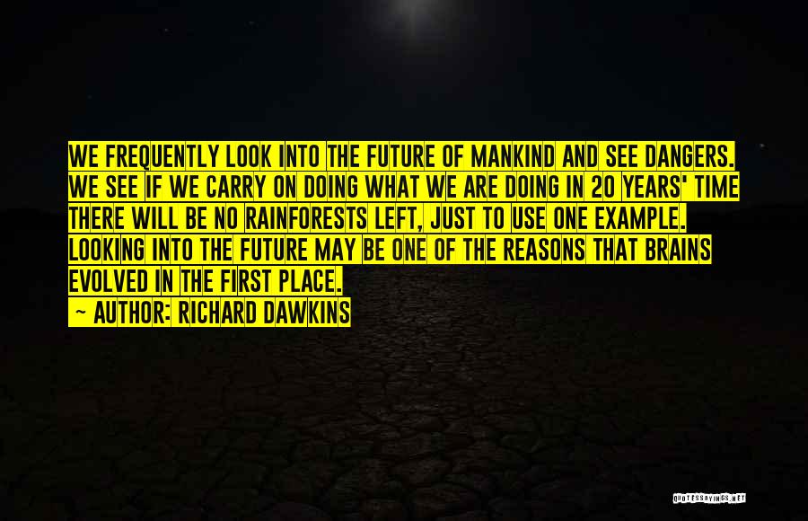 Richard Dawkins Quotes: We Frequently Look Into The Future Of Mankind And See Dangers. We See If We Carry On Doing What We