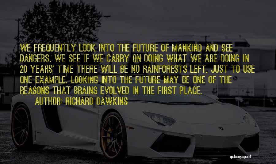 Richard Dawkins Quotes: We Frequently Look Into The Future Of Mankind And See Dangers. We See If We Carry On Doing What We