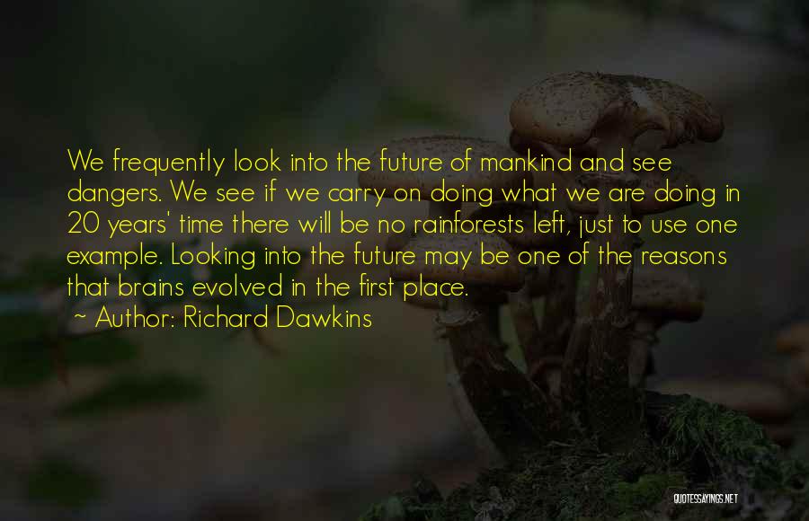 Richard Dawkins Quotes: We Frequently Look Into The Future Of Mankind And See Dangers. We See If We Carry On Doing What We