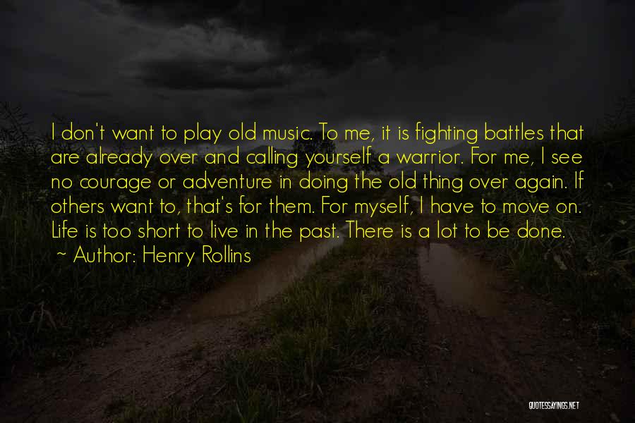 Henry Rollins Quotes: I Don't Want To Play Old Music. To Me, It Is Fighting Battles That Are Already Over And Calling Yourself