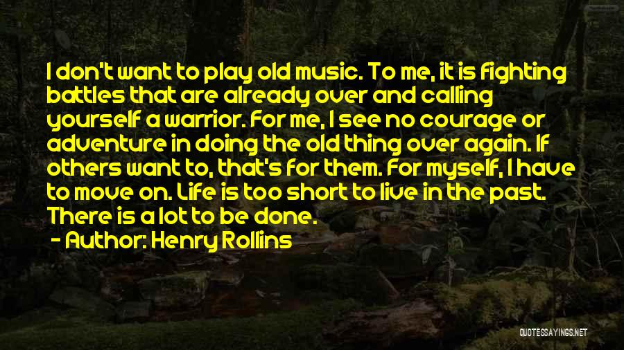 Henry Rollins Quotes: I Don't Want To Play Old Music. To Me, It Is Fighting Battles That Are Already Over And Calling Yourself