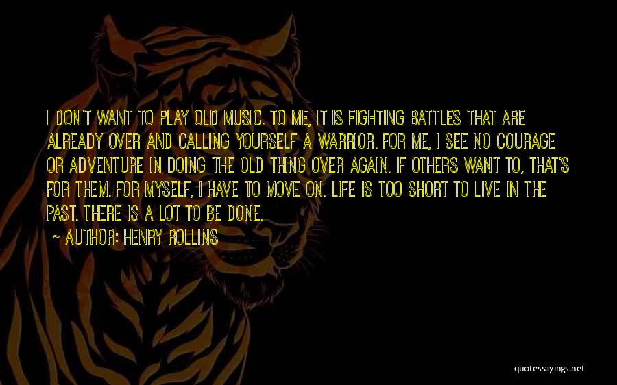 Henry Rollins Quotes: I Don't Want To Play Old Music. To Me, It Is Fighting Battles That Are Already Over And Calling Yourself