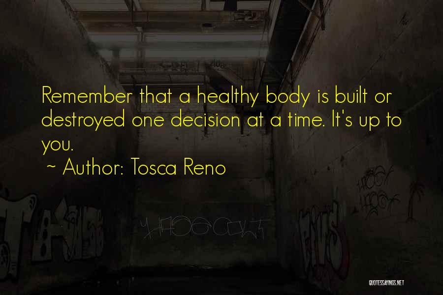 Tosca Reno Quotes: Remember That A Healthy Body Is Built Or Destroyed One Decision At A Time. It's Up To You.