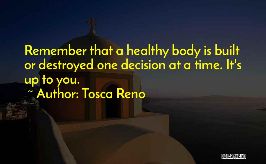 Tosca Reno Quotes: Remember That A Healthy Body Is Built Or Destroyed One Decision At A Time. It's Up To You.