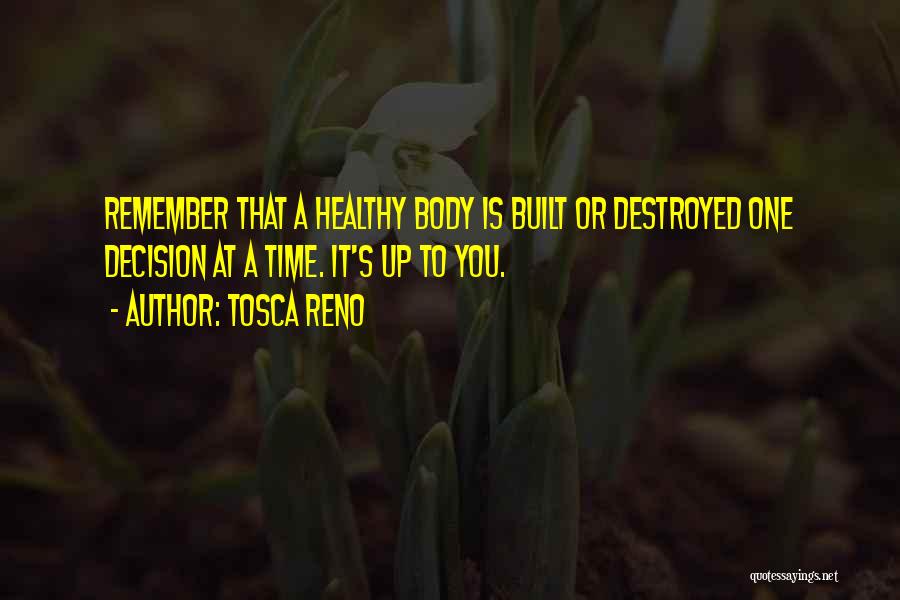 Tosca Reno Quotes: Remember That A Healthy Body Is Built Or Destroyed One Decision At A Time. It's Up To You.