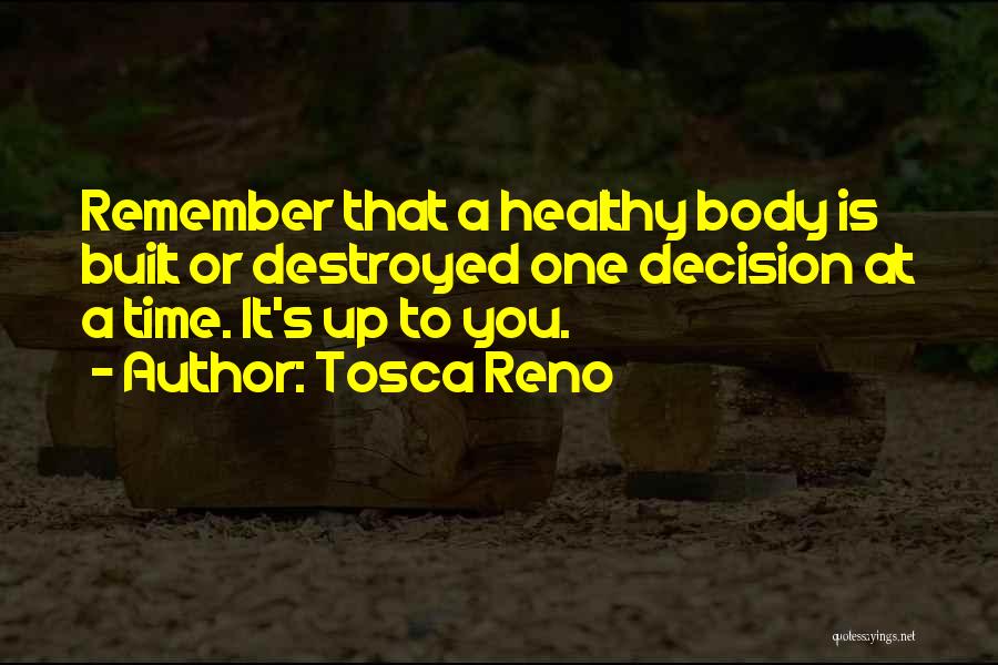 Tosca Reno Quotes: Remember That A Healthy Body Is Built Or Destroyed One Decision At A Time. It's Up To You.