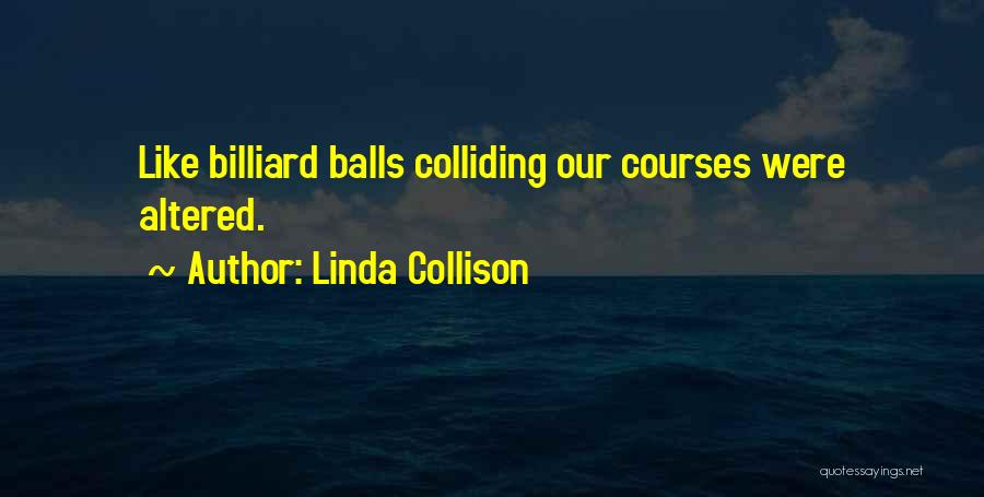 Linda Collison Quotes: Like Billiard Balls Colliding Our Courses Were Altered.