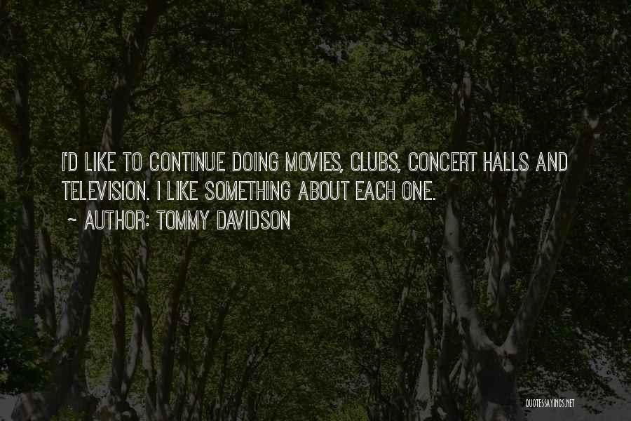 Tommy Davidson Quotes: I'd Like To Continue Doing Movies, Clubs, Concert Halls And Television. I Like Something About Each One.