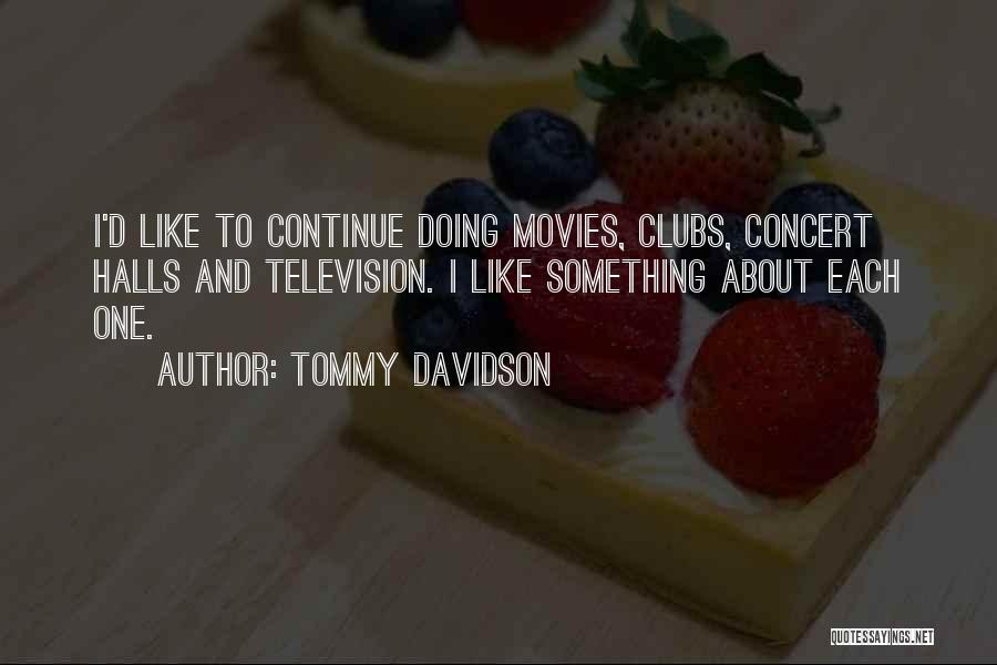 Tommy Davidson Quotes: I'd Like To Continue Doing Movies, Clubs, Concert Halls And Television. I Like Something About Each One.