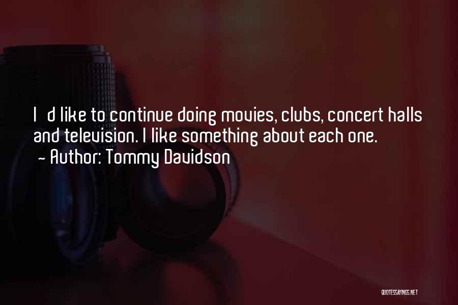 Tommy Davidson Quotes: I'd Like To Continue Doing Movies, Clubs, Concert Halls And Television. I Like Something About Each One.