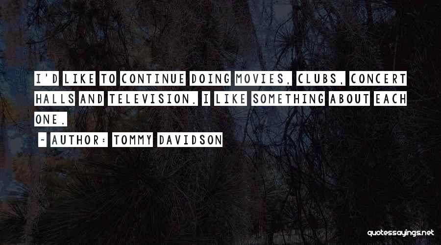 Tommy Davidson Quotes: I'd Like To Continue Doing Movies, Clubs, Concert Halls And Television. I Like Something About Each One.