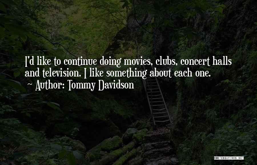 Tommy Davidson Quotes: I'd Like To Continue Doing Movies, Clubs, Concert Halls And Television. I Like Something About Each One.