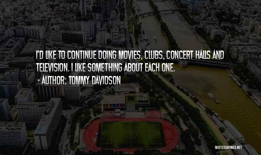 Tommy Davidson Quotes: I'd Like To Continue Doing Movies, Clubs, Concert Halls And Television. I Like Something About Each One.