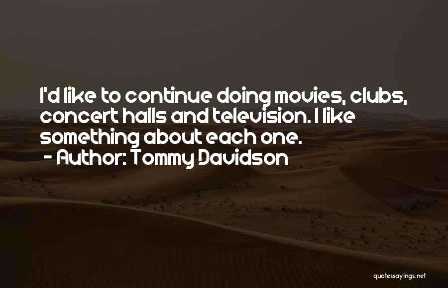 Tommy Davidson Quotes: I'd Like To Continue Doing Movies, Clubs, Concert Halls And Television. I Like Something About Each One.