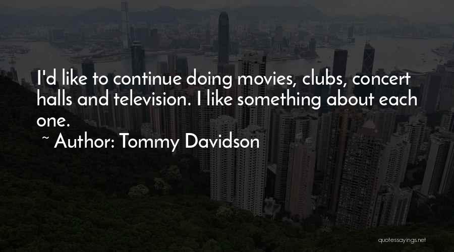 Tommy Davidson Quotes: I'd Like To Continue Doing Movies, Clubs, Concert Halls And Television. I Like Something About Each One.