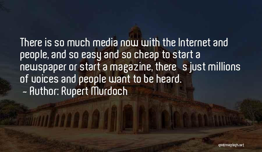 Rupert Murdoch Quotes: There Is So Much Media Now With The Internet And People, And So Easy And So Cheap To Start A