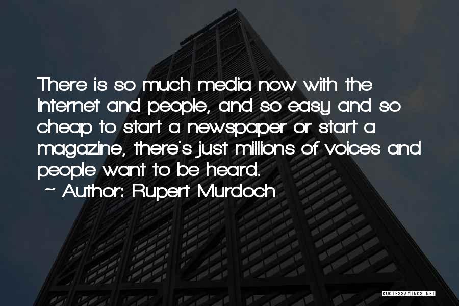 Rupert Murdoch Quotes: There Is So Much Media Now With The Internet And People, And So Easy And So Cheap To Start A