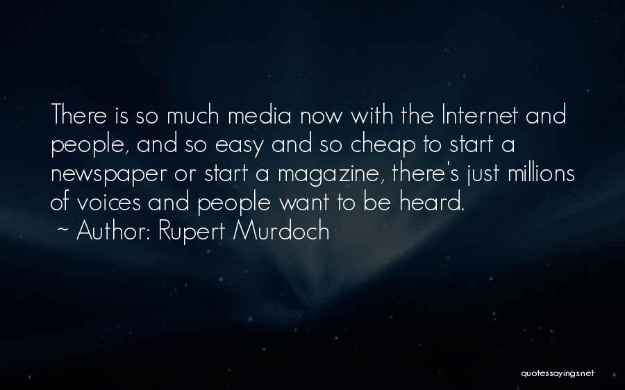 Rupert Murdoch Quotes: There Is So Much Media Now With The Internet And People, And So Easy And So Cheap To Start A