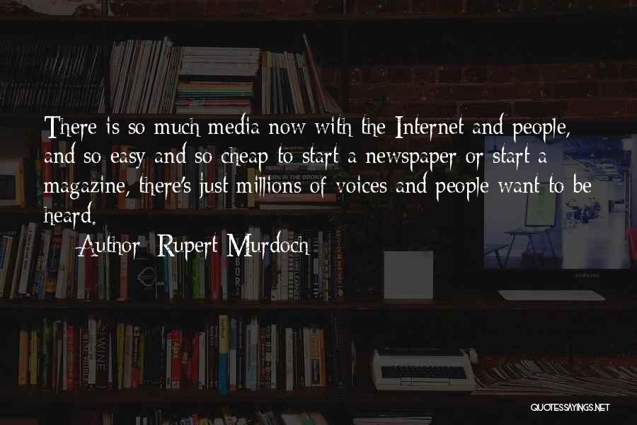 Rupert Murdoch Quotes: There Is So Much Media Now With The Internet And People, And So Easy And So Cheap To Start A