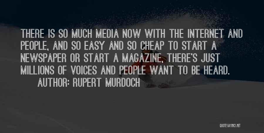 Rupert Murdoch Quotes: There Is So Much Media Now With The Internet And People, And So Easy And So Cheap To Start A
