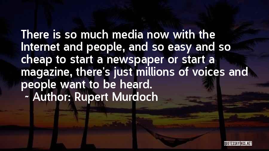 Rupert Murdoch Quotes: There Is So Much Media Now With The Internet And People, And So Easy And So Cheap To Start A