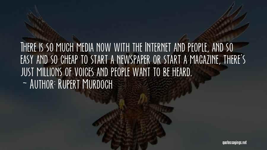 Rupert Murdoch Quotes: There Is So Much Media Now With The Internet And People, And So Easy And So Cheap To Start A