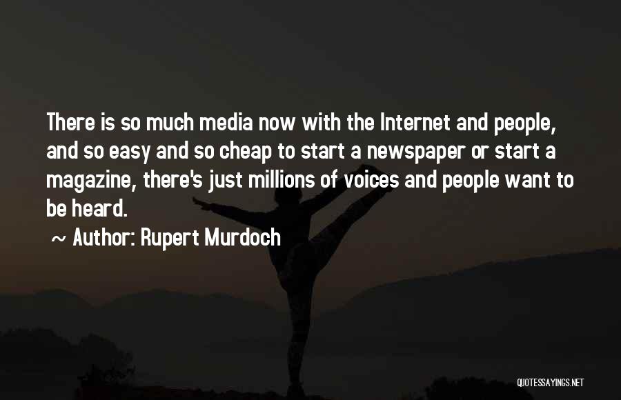 Rupert Murdoch Quotes: There Is So Much Media Now With The Internet And People, And So Easy And So Cheap To Start A