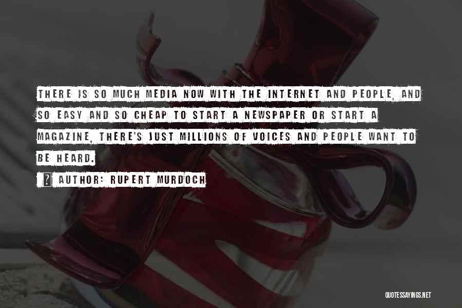 Rupert Murdoch Quotes: There Is So Much Media Now With The Internet And People, And So Easy And So Cheap To Start A