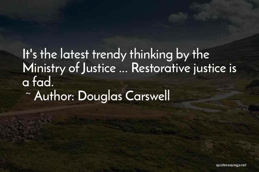 Douglas Carswell Quotes: It's The Latest Trendy Thinking By The Ministry Of Justice ... Restorative Justice Is A Fad.