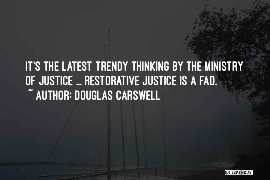 Douglas Carswell Quotes: It's The Latest Trendy Thinking By The Ministry Of Justice ... Restorative Justice Is A Fad.